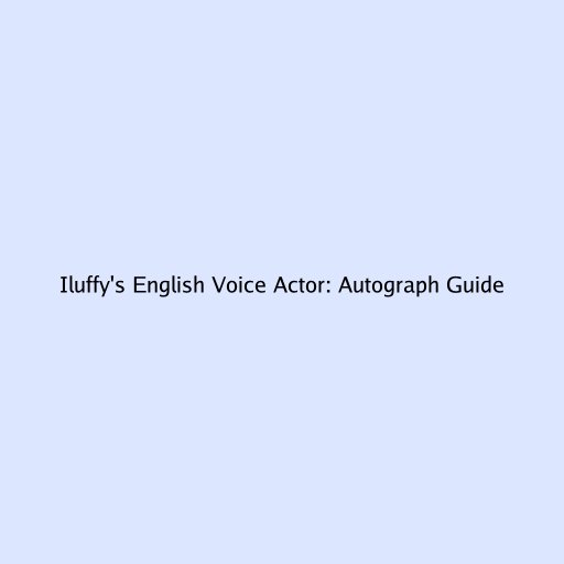 Iluffy's English Voice Actor: Autograph Guide