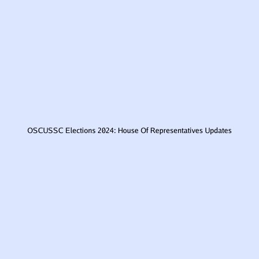 OSCUSSC Elections 2024: House Of Representatives Updates
