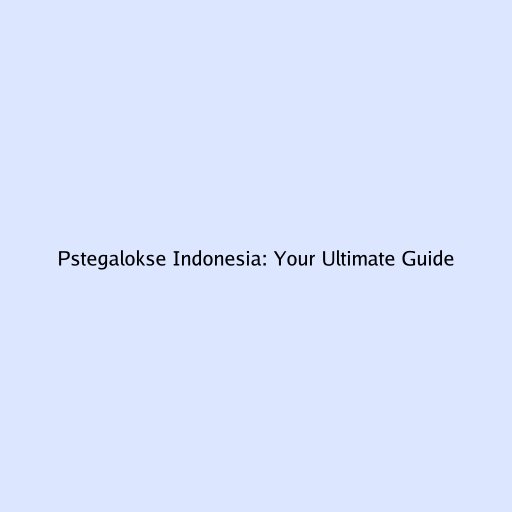Pstegalokse Indonesia: Your Ultimate Guide