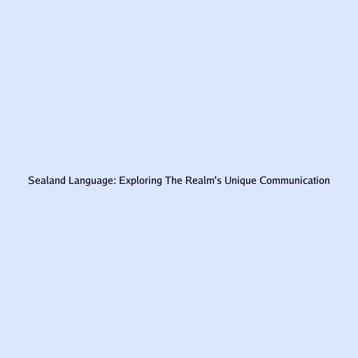 Sealand Language: Exploring The Realm's Unique Communication