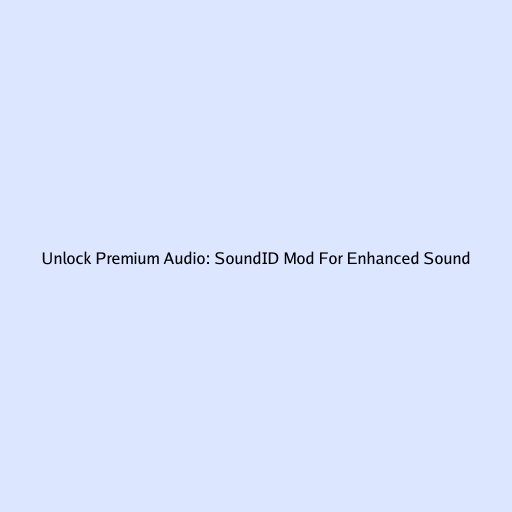 Unlock Premium Audio: SoundID Mod For Enhanced Sound