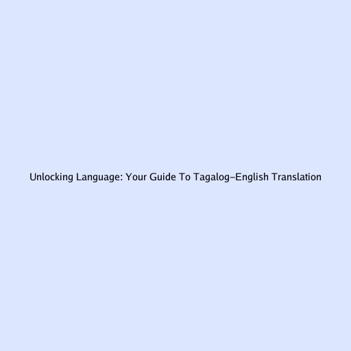 Unlocking Language: Your Guide To Tagalog-English Translation